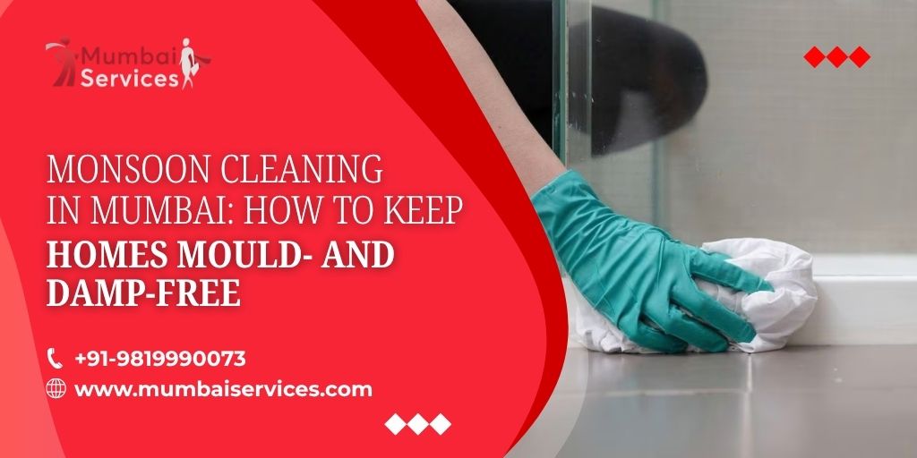 Monsoon Cleaning in Mumbai: How to Keep Homes Mould- and Damp-Free